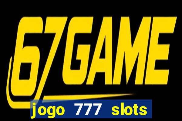 jogo 777 slots paga mesmo